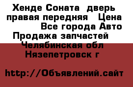 Хенде Соната5 дверь правая передняя › Цена ­ 5 500 - Все города Авто » Продажа запчастей   . Челябинская обл.,Нязепетровск г.